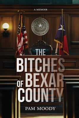 The Bitches of Bexar County by Moody, Pam