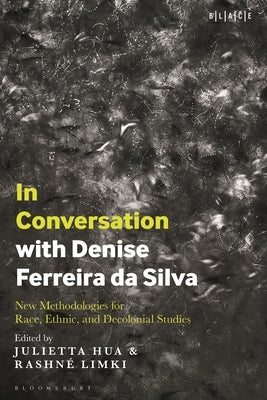 In Conversation with Denise Ferreira da Silva: New Methodologies for Race, Ethnic, and Decolonial Studies by Hua, Julietta