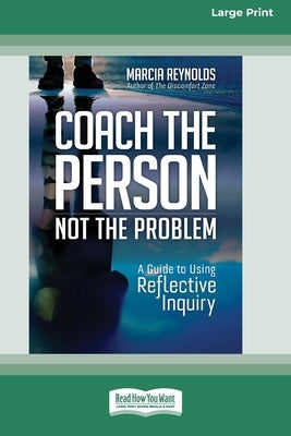 Coach the Person, Not the Problem: A Guide to Using Reflective Inquiry [Large Print 16pt] by Reynolds, Marcia