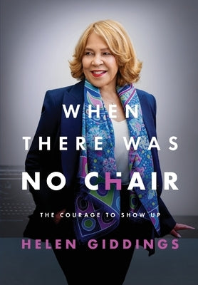 When There Was No Chair: The Courage to Show Up by Giddings, Helen