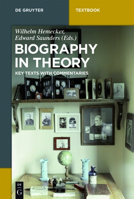 Biography in Theory: Key Texts with Commentaries by Hemecker, Wilhelm
