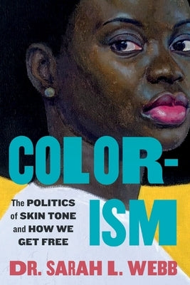 Colorism: The Politics of Skin Tone and How We Get Free by Webb, Sarah L.