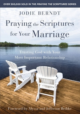 Praying the Scriptures for Your Marriage: Trusting God with Your Most Important Relationship by Berndt, Jodie