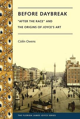Before Daybreak: After the Race and the Origins of Joyce's Art by Owens, C&#195;&#179;il&#195;&#173;n