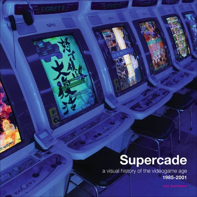 Supercade: A Visual History of the Videogame Age 1985-2001 by Burnham, Van