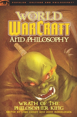 World of Warcraft and Philosophy: Wrath of the Philosopher King by Cuddy, Luke