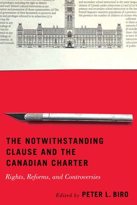 The Notwithstanding Clause and the Canadian Charter: Rights, Reforms, and Controversies by Biro, Peter L.