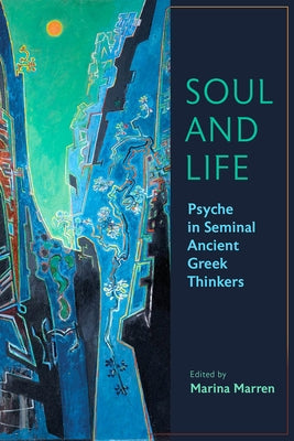 Soul and Life: Psyche in Seminal Ancient Greek Thinkers by Marren, Marina