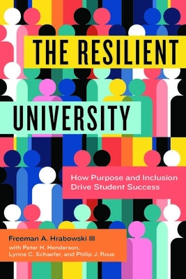 The Resilient University: How Purpose and Inclusion Drive Student Success by Hrabowski, Freeman A.