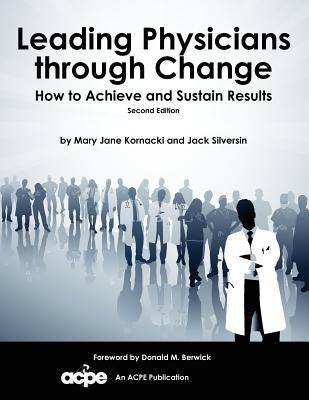 Leading Physicians Through Change: How to Achieve and Sustain Results by Kornacki, Mary Jane