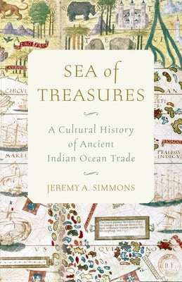 Sea of Treasures: A Cultural History of Ancient Indian Ocean Trade by Simmons, Jeremy A.