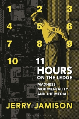 11 Hours on the Ledge: Madness, Mob Mentality, and the Media by Jamison, Jerry