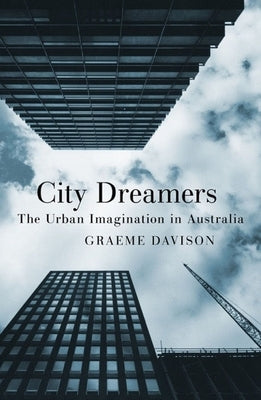 City Dreamers: The Urban Imagination in Australia by Davison, Graeme