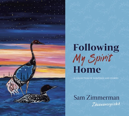 Following My Spirit Home: A Collection of Paintings and Stories by Zimmerman, Sam