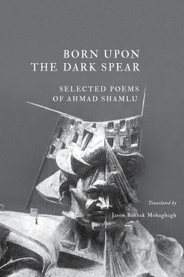 Born Upon the Dark Spear by Shamlu, Ahmad