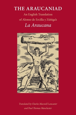 The Araucaniad: A Version in English Poetry of Alonso de Ercilla y Zuniga's La Araucana by Ercilla y. Zuniga, Alonso De