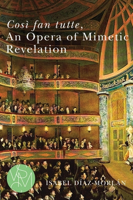 Così Fan Tutte, an Opera of Mimetic Revelation by D&#195;&#173;az-Morl&#195;&#161;n, Isabel
