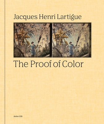 Jacques-Henri Lartigue: The Proof of Color by Lartigue, Jacques-Henri