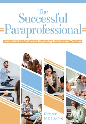 The Successful Paraprofessional: How to Make a Difference Supporting Students and Teachers (a Go-To Guide for Paraprofessionals) by Nelson, Kristen