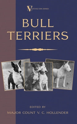 Bull Terriers (a Vintage Dog Books Breed Classic - Bull Terrier) by Hollender, Major Count V. C.