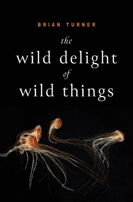 The Wild Delight of Wild Things by Turner, Brian