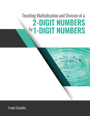 Using Base-10 Materials to Teach Multiplication and Division of a 2-Digit Number by a 1-Digit Number by Francis Gardella