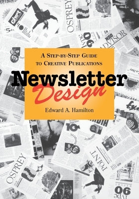 Newsletter Design: A Step-By-Step Guide to Creative Publications by Hamilton, Edward A.