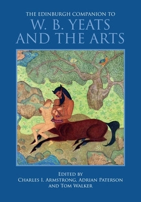 The Edinburgh Companion to W. B. Yeats and the Arts by Armstrong, Charles I.