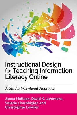 Instructional Design for Teaching Information Literacy Online:: A Student-Centered Approach by Mattson, Janna