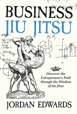 Business Jiu Jitsu: Discover the Entrepreneur's Path through the Wisdom of Jiu Jitsu: Discover by Edwards, Jordan