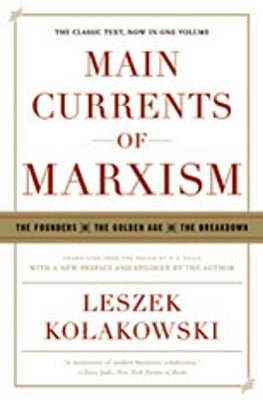 Main Currents of Marxism: The Founders - The Golden Age - The Breakdown by Kolakowski, Leszek