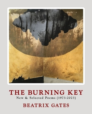 The Burning Key: New & Selected Poems (1973-2023) by Gates, Beatrix