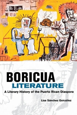 Boricua Literature: A Literary History of the Puerto Rican Diaspora by Gonzalez, Lisa M. Sanchez