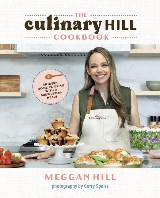 The Culinary Hill Cookbook: Modern Home Cooking with a Midwestern Heart by Hill, Meggan