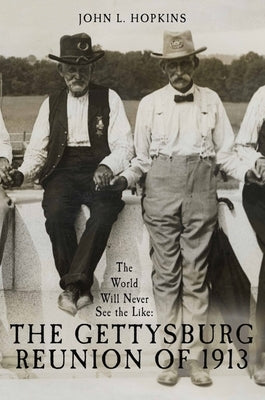 The World Will Never See the Like: The Gettysburg Reunion of 1913 by Hopkins, John L.