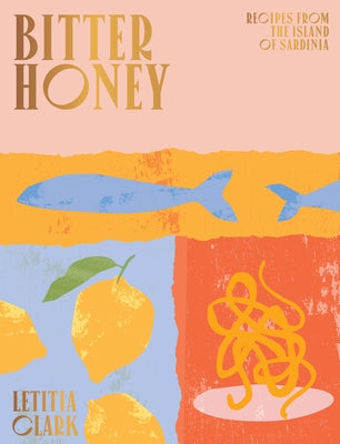 Bitter Honey: Recipes and Stories from Sardinia by Clark, Letitia