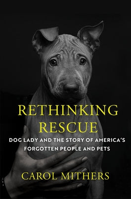 Rethinking Rescue: Dog Lady and the Story of America's Forgotten People and Pets by Mithers, Carol