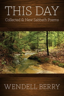 This Day: Sabbath Poems Collected and New 1979-20013 by Berry, Wendell