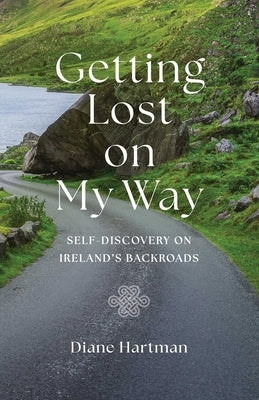 Getting Lost on My Way: Self-Discovery on Ireland's Backroads by Hartman, Diane