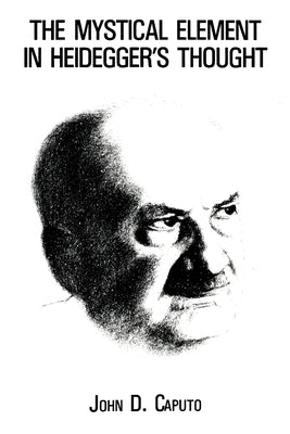 The Mystical Element in Heidegger's Thought by Caputo, John D.