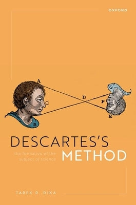 Descartes's Method: The Formation of the Subject of Science by Dika, Tarek