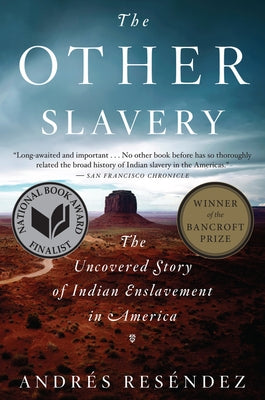 The Other Slavery: The Uncovered Story of Indian Enslavement in America by Res&#233;ndez, Andr&#233;s