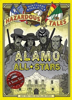 Alamo All-Stars (Nathan Hale's Hazardous Tales #6): A Texas Tale by Hale, Nathan