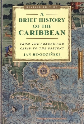 A Brief History of the Caribbean: From the Arawak and Carib to the Present by Rogozinski, Jan