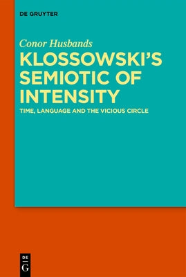 Klossowski's Semiotic of Intensity: Time, Language and the Vicious Circle by Husbands, Conor