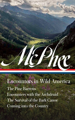 John McPhee: Encounters in Wild America (Loa #398): The Pine Barrens / Encounters with the Archdruid / The Survival of the Bark Canoe / Coming Into th by McPhee, John