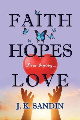 Faith Hopes Love: Poems Inspiring ... by Sandin, James J. K.