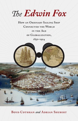 The Edwin Fox: How an Ordinary Sailing Ship Connected the World in the Age of Globalization, 1850-1914 by Cothran, Boyd