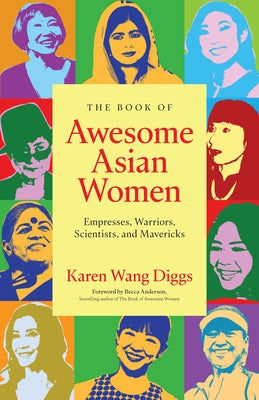 The Book of Awesome Asian Women: Empresses, Warriors, Scientists, and Mavericks (Famous Asian Women in History) by Diggs, Karen Wang