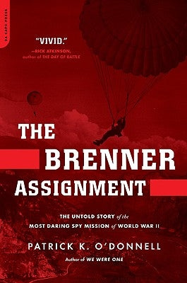 The Brenner Assignment: The Untold Story of the Most Daring Spy Mission of World War II by O'Donnell, Patrick K.